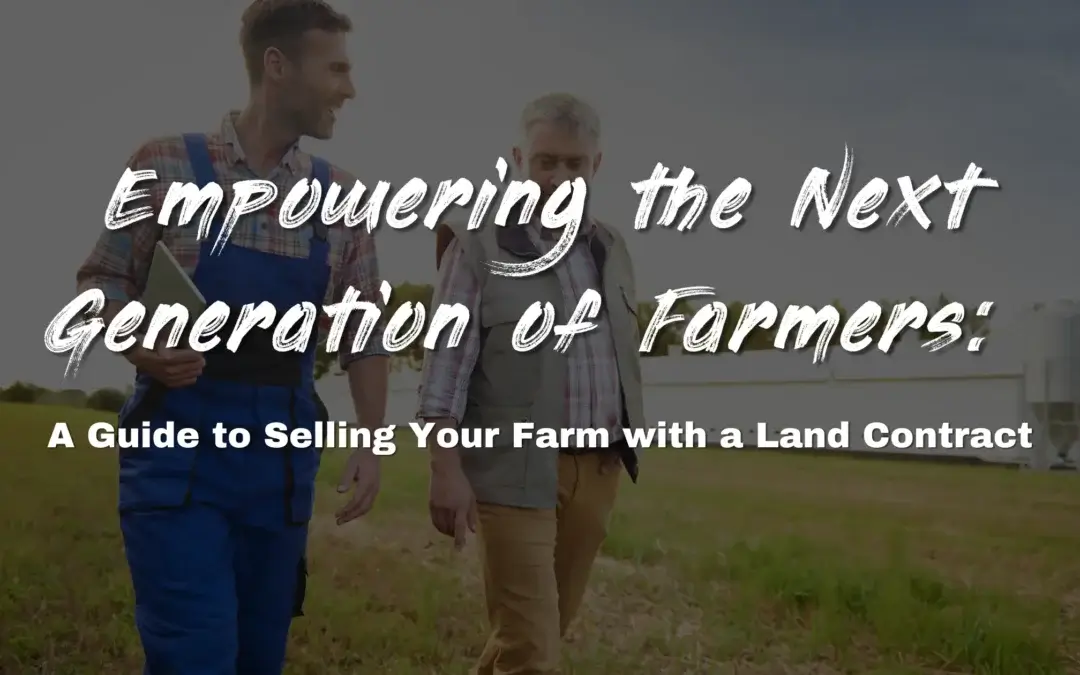 Empowering the Next Generation of Farmers: A Guide to Selling Your Farm with a Land Contract